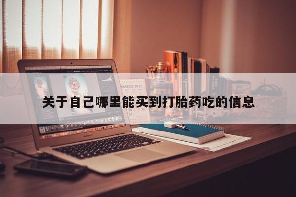 打胎药微信上哪里买关于自己哪里能买到打胎药吃的信息