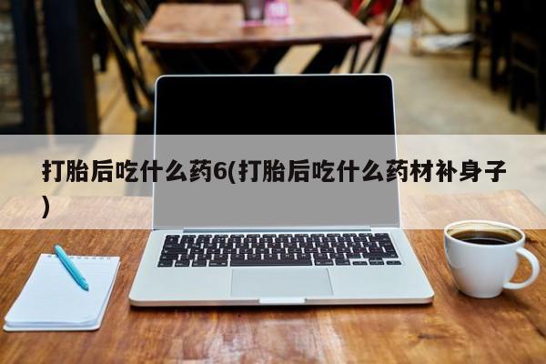 打胎药私人专卖微信网上药店打胎后吃什么药6(打胎后吃什么药材补身子)