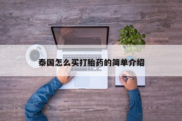 吃什么药可以流产堕胎、泰国怎么买打胎药的简单介绍