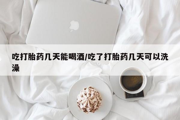 米非米索私人微信,打胎药私人店吃打胎药几天能喝酒/吃了打胎药几天可以洗澡